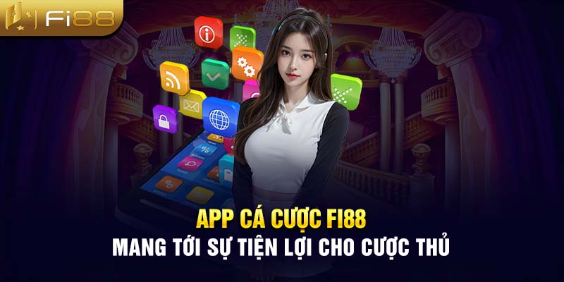 App cá cược Fi88 mang tới sự tiện lợi cho cược thủ