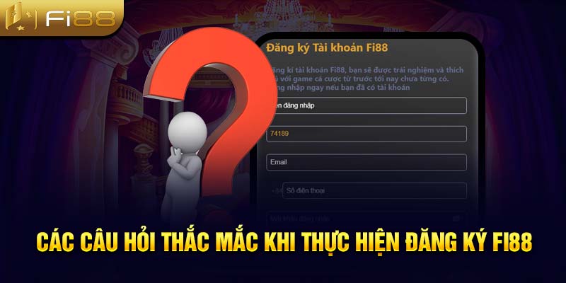 Các câu hỏi thắc mắc khi thực hiện đăng ký Fi88