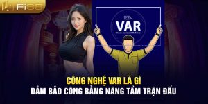 Công Nghệ Var Là Gì - Đảm Bảo Công Bằng Nâng Tầm Trận Đấu