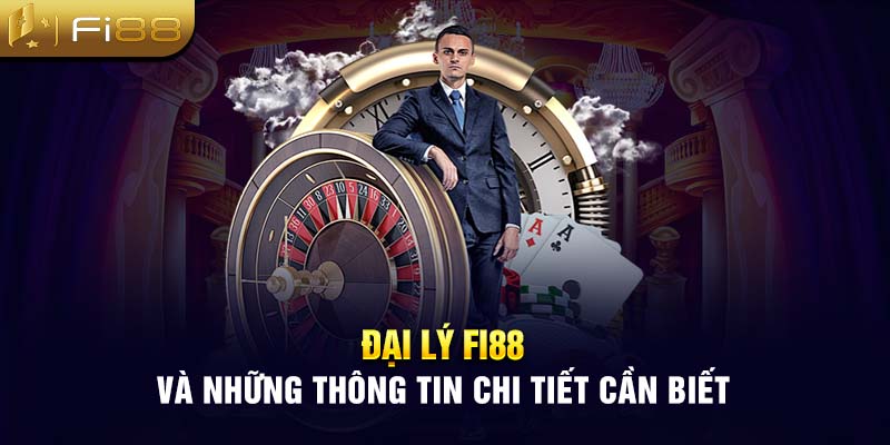 Đại lý Fi88 và những thông tin chi tiết cần biết