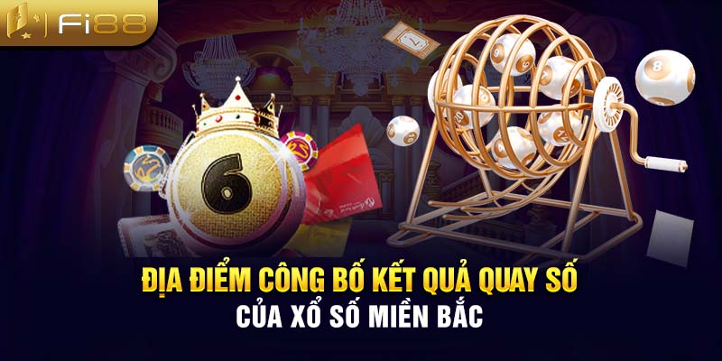 Địa điểm công bố kết quả quay số của xổ số miền Bắc