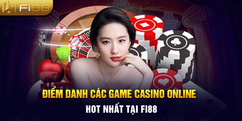 Điểm danh các game casino online Hot nhất tại Fi88