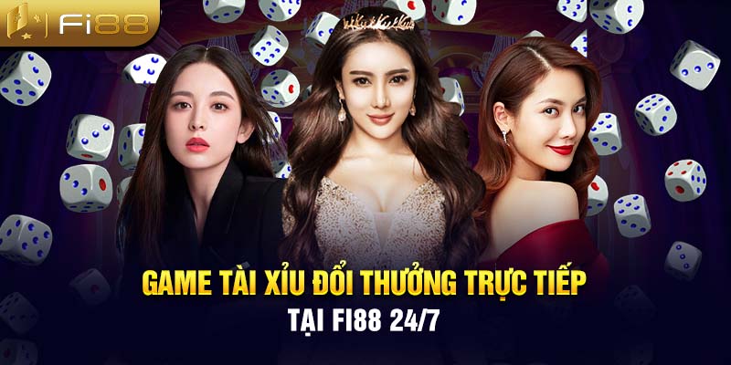 Game tài xỉu đổi thưởng trực tiếp tại Fi88 24/7