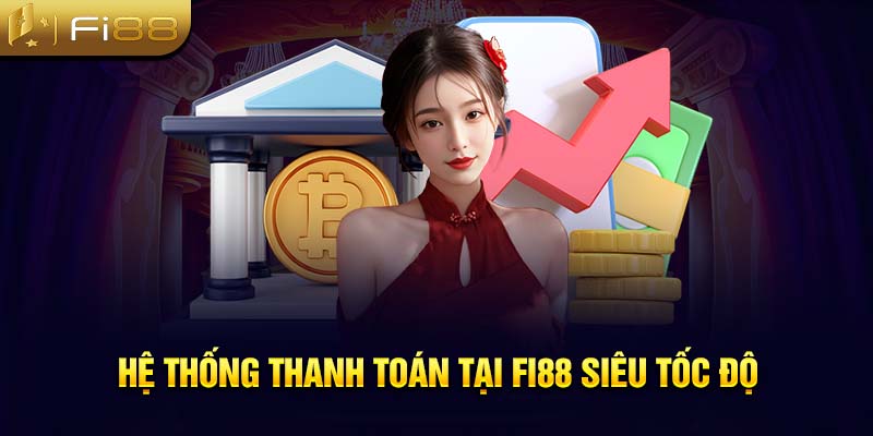 Hệ thống thanh toán tại Fi88 siêu tốc độ