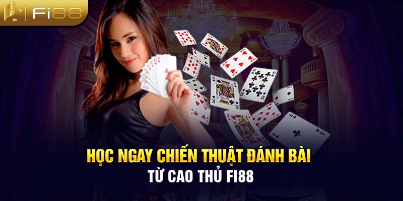 Học ngay chiến thuật đánh bài từ cao thủ Fi88