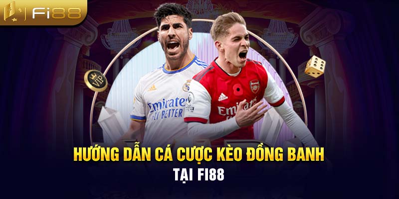 Hướng dẫn cá cược kèo đồng banh tại Fi88