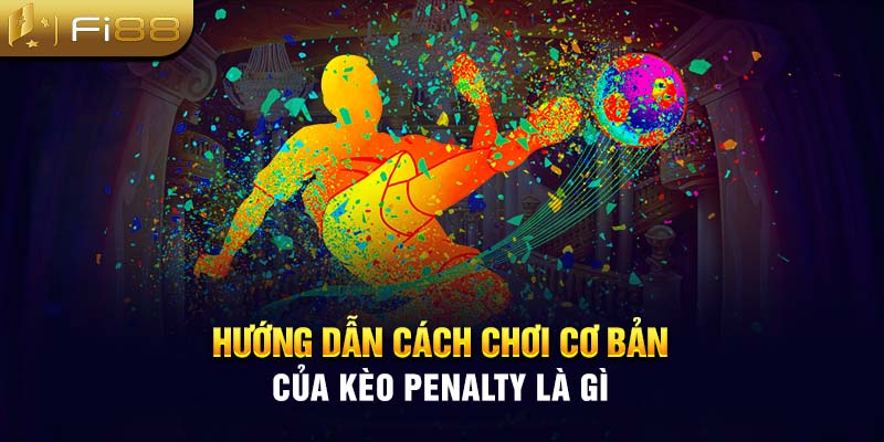 Hướng dẫn cách chơi cơ bản của kèo penalty là gì