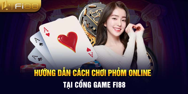 Hướng dẫn cách chơi Phỏm online tại cổng game Fi88