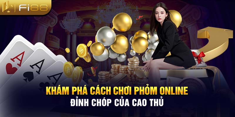 Khám phá cách chơi phỏm online từ cao thủ