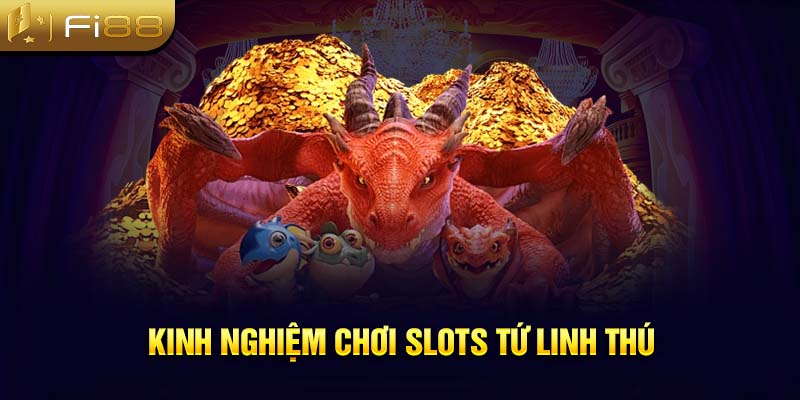 Kinh nghiệm chơi slots Tứ Linh thú