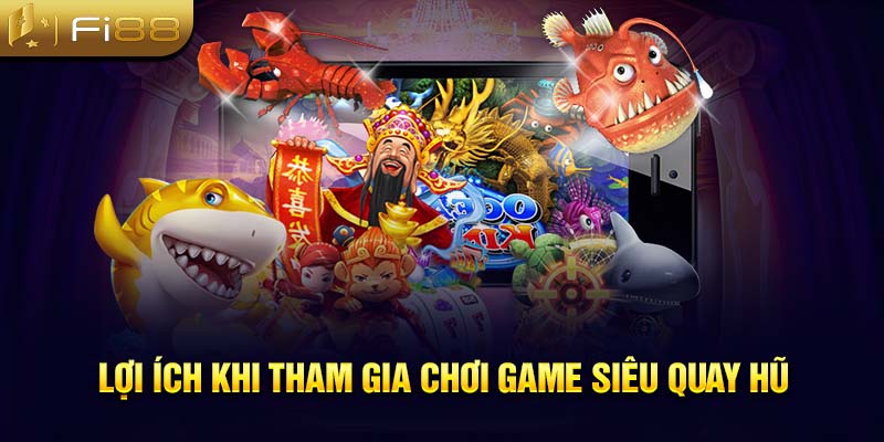 Lợi ích khi tham gia chơi game siêu quay hũ