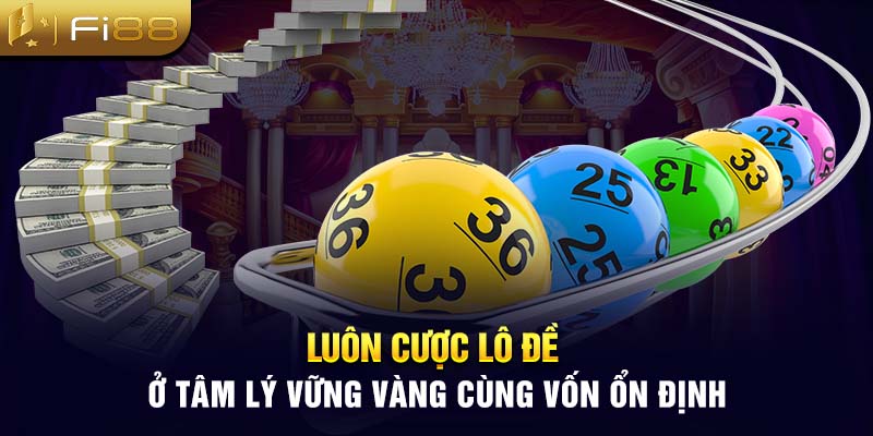 Luôn cược lô đề ở tâm lý vững vàng cùng vốn ổn định