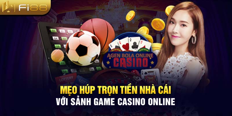 Mẹo húp trọn tiền nhà cái với sảnh game Casino online