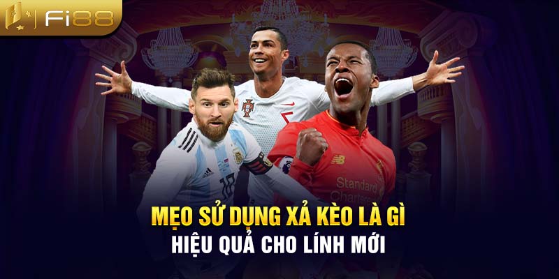 Mẹo sử dụng xả kèo là gì hiệu quả cho lính mới