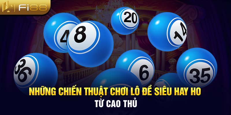 Những chiến thuật chơi lô đề siêu hay ho từ cao thủ