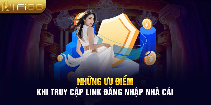 Những ưu điểm khi truy cập link đăng nhập nhà cái