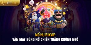 Nổ Hũ Rikvip - Vận May Bùng Nổ Chiến Thắng Không Ngờ