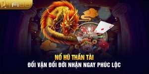 Nổ Hũ Thần Tài - Đổi Vận Đổi Đời Nhận Ngay Phúc Lộc