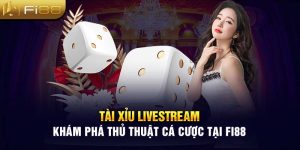 Tài Xỉu Livestream - Khám Phá Thủ Thuật Cá Cược Tại Fi88