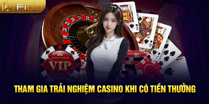 Tham gia trải nghiệm casino khi có tiền thưởng