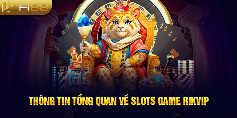 Thông tin tổng quan về slots game Rikvip